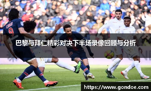 巴黎与拜仁精彩对决下半场录像回顾与分析