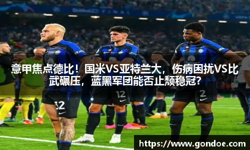 意甲焦点德比！国米VS亚特兰大，伤病困扰VS比武碾压，蓝黑军团能否止颓稳冠？