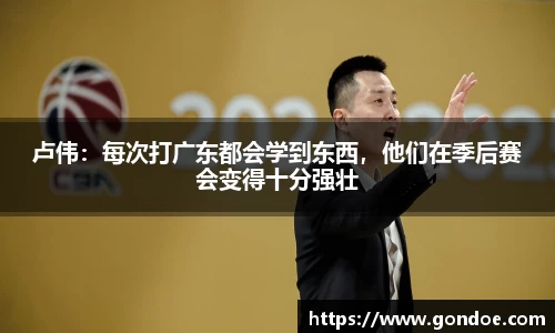 卢伟：每次打广东都会学到东西，他们在季后赛会变得十分强壮