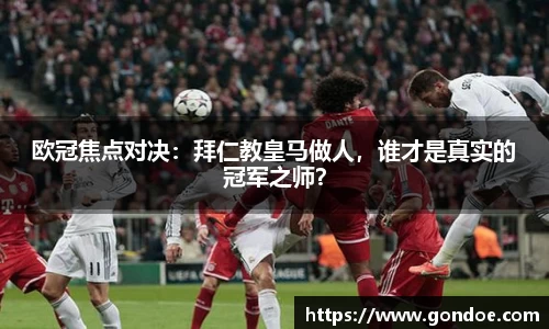 欧冠焦点对决：拜仁教皇马做人，谁才是真实的冠军之师？